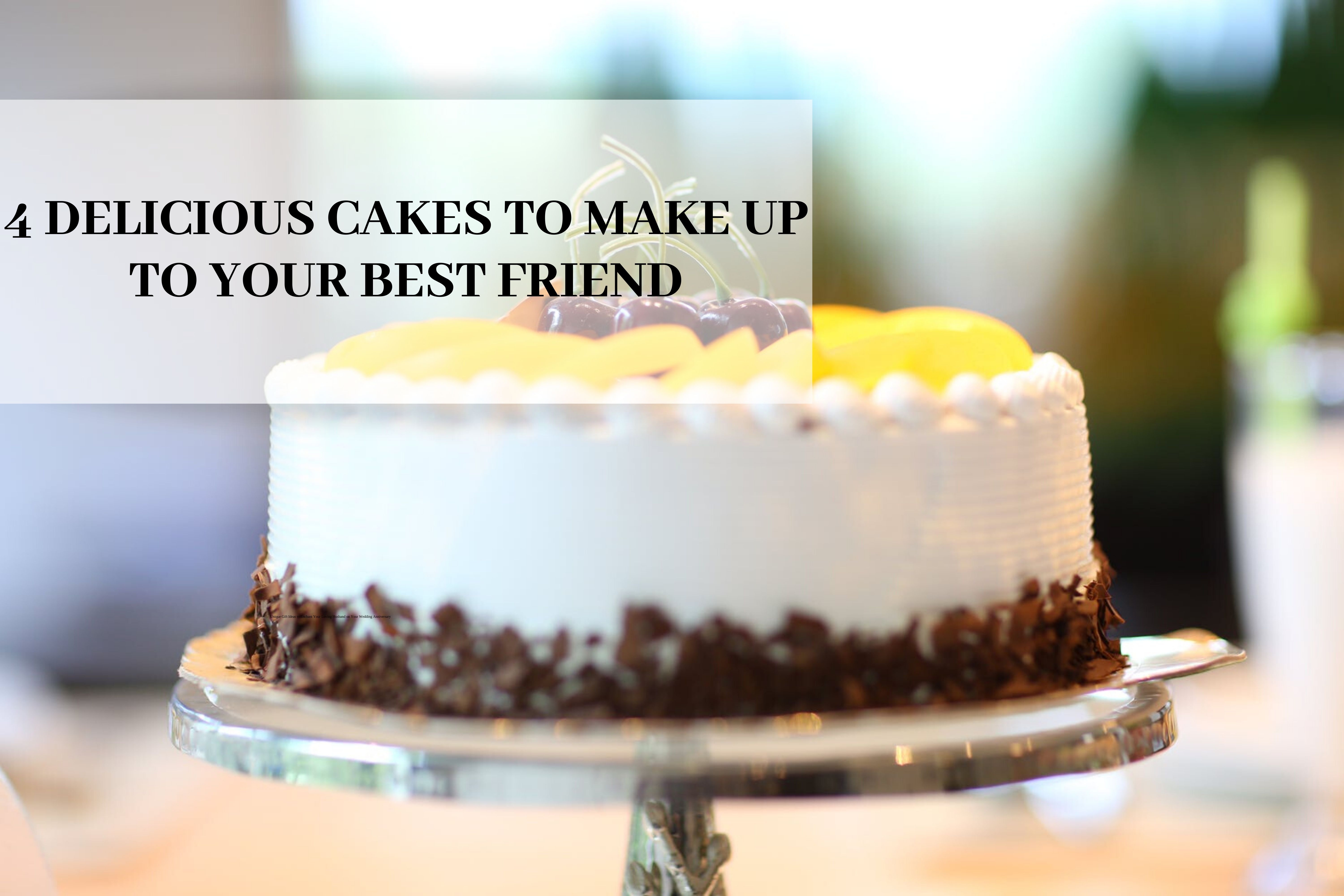 4 Delicious Cakes To Make Up To Your Best Friend