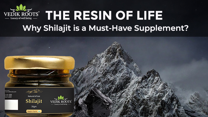 The Resin of Life: Why Shilajit is a Must Have Supplement?