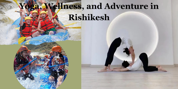 Yoga, Wellness, and Adventure Retreats in Rishikesh