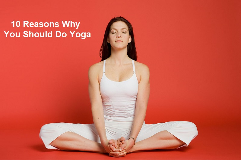 10 Reasons Why You Should Do Yoga