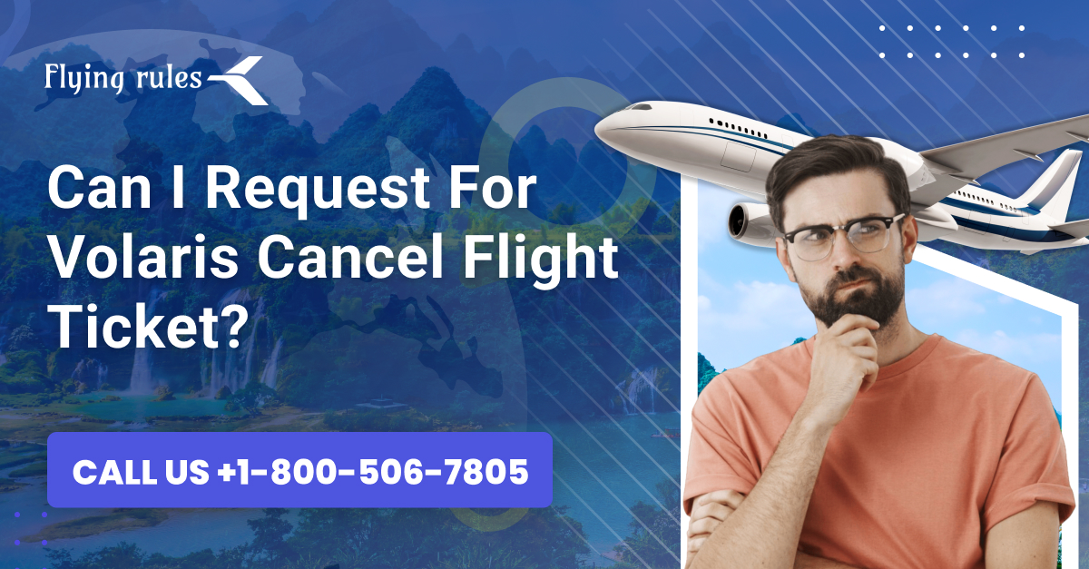 Can I Request For Volaris Cancel Flight Ticket?