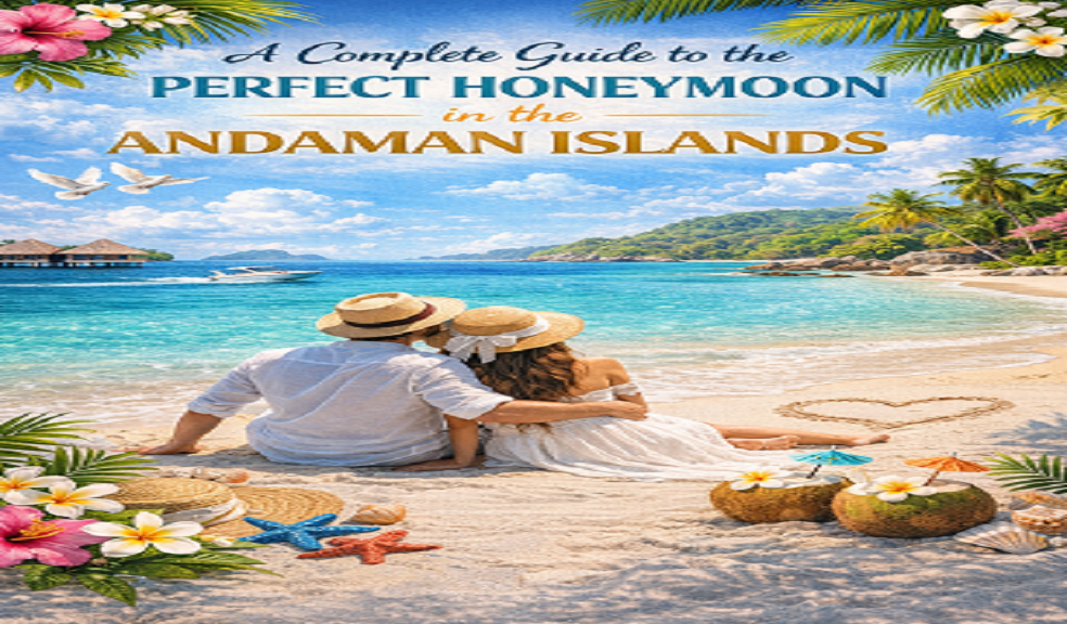 A Complete Guide to the Perfect Honeymoon in the Andaman Islands