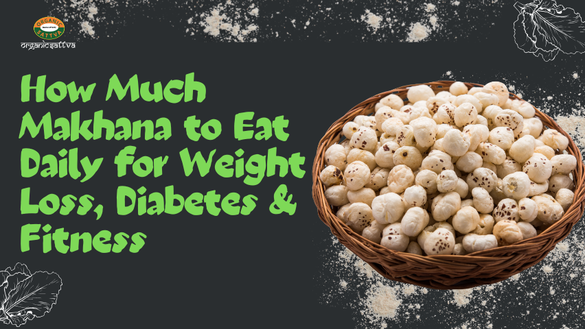 How Much Makhana to Eat Daily for Weight Loss, Diabetes & Fitness