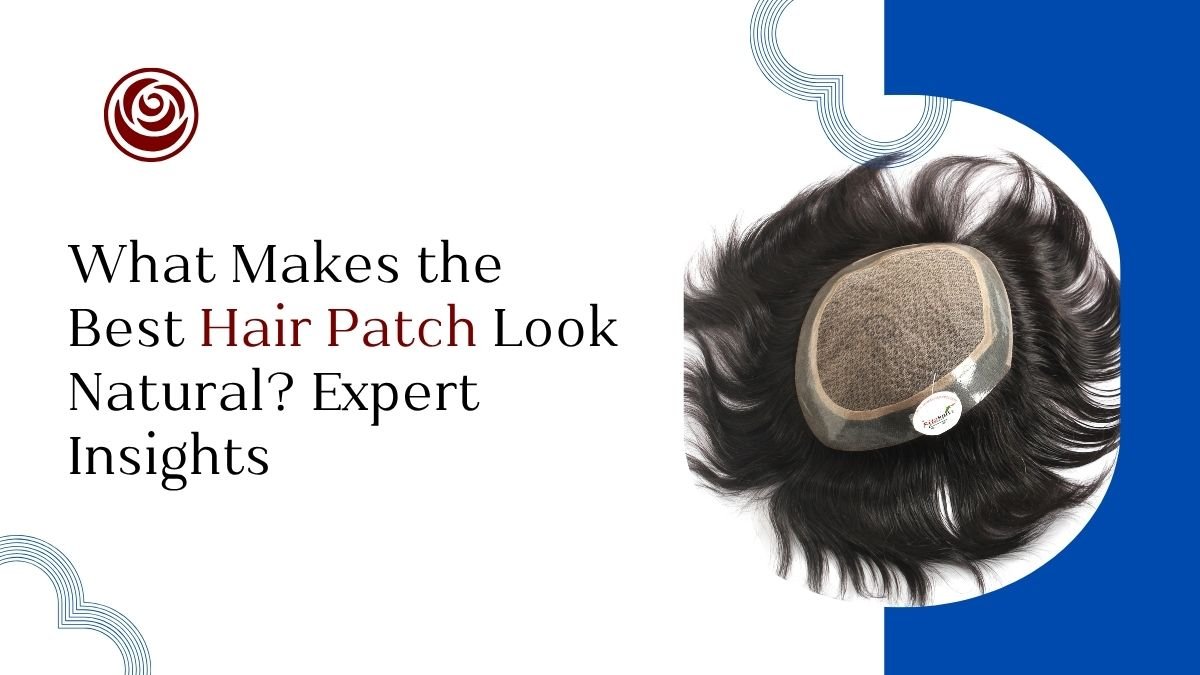 What Makes the Best Hair Patch Look Natural? Expert Insights