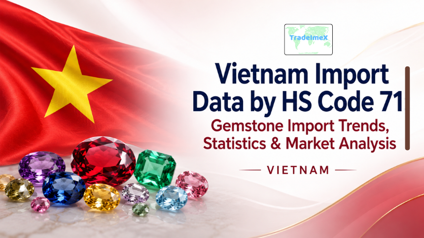 Vietnam Import Data by HS Code 71: Gemstone Import Trends, Statistics & Market Analysis