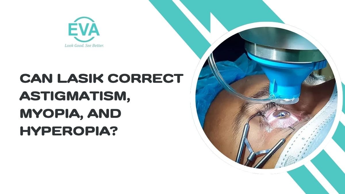 Can LASIK Correct Astigmatism, Myopia, and Hyperopia?