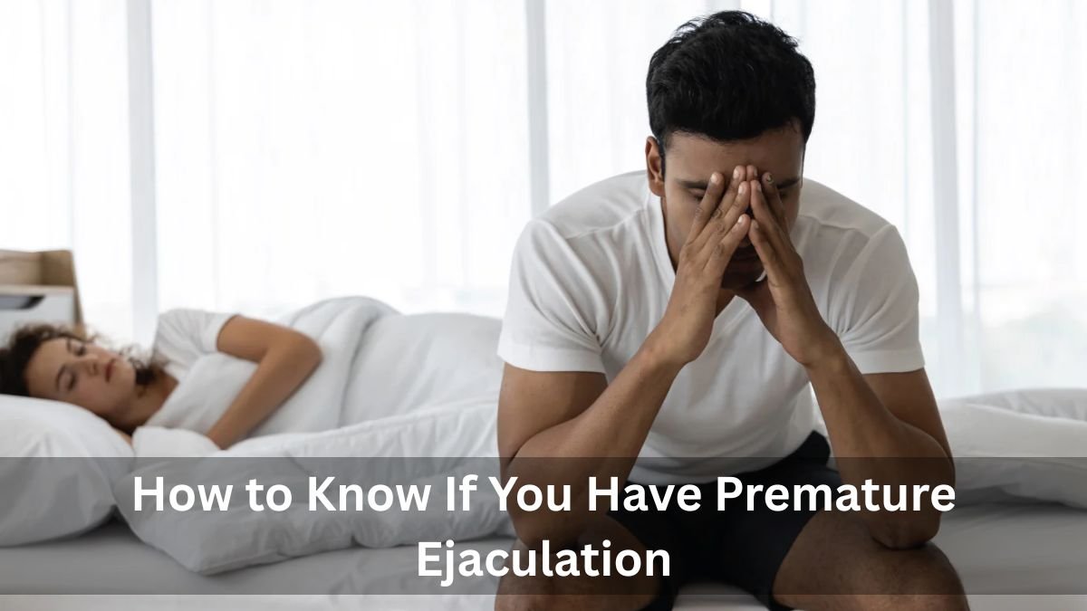 How to Know If You Have Premature Ejaculation