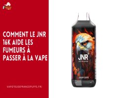 Comment le JNR 16K Aide les Fumeurs à Passer à la Vape
