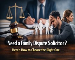 Need a Family Dispute Solicitor? Here’s How to Choose the Right One