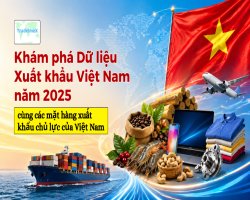 Khám phá Dữ liệu Xuất khẩu Việt Nam năm 2025 cùng các mặt hàng xuất khẩu chủ lực của Việt Nam