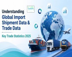 Understanding Global Import Shipment Data & Trade Data: Key Trade Statistics 2025