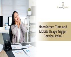 How Screen Time and Mobile Usage Trigger Cervical Pain?