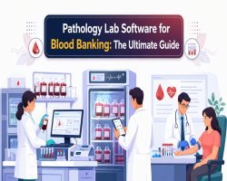 Pathology Lab Software for Blood Banking: The Ultimate Guide
